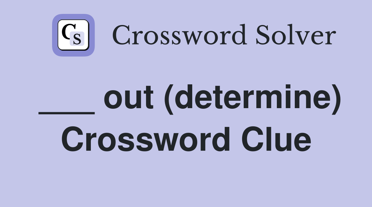 out (determine) Crossword Clue Answers Crossword Solver
